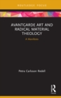 Avantgarde Art and Radical Material Theology : A Manifesto - eBook