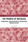 The Promise of Nostalgia : Reminiscence, Longing and Hope in Contemporary American Culture - eBook