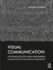 Visual Communication for Architects and Designers : Constructing the Persuasive Presentation - eBook