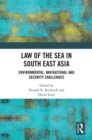 Law of the Sea in South East Asia : Environmental, Navigational and Security Challenges - eBook