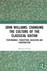 John Williams: Changing the Culture of the Classical Guitar : Performance, perception, education and construction - eBook