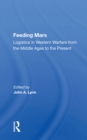 Feeding Mars : Logistics In Western Warfare From The Middle Ages To The Present - eBook