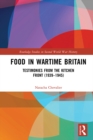 Food in Wartime Britain : Testimonies from the Kitchen Front (1939-1945) - eBook