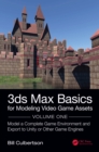 3ds Max Basics for Modeling Video Game Assets: Volume 1 : Model a Complete Game Environment and Export to Unity or Other Game Engines - eBook