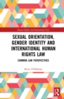 Sexual Orientation, Gender Identity and International Human Rights Law : Common Law Perspectives - eBook