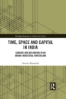 Time, Space and Capital in India : Longing and Belonging in an Urban-Industrial Hinterland - eBook