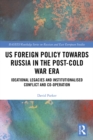 US Foreign Policy Towards Russia in the Post-Cold War Era : Ideational Legacies and Institutionalised Conflict and Co-operation - eBook