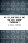 Wesley, Whitefield and the 'Free Grace' Controversy : The Crucible of Methodism - eBook
