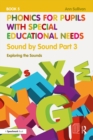 Phonics for Pupils with Special Educational Needs Book 5: Sound by Sound Part 3 : Exploring the Sounds - eBook