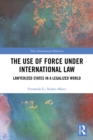 The Use of Force under International Law : Lawyerized States in a Legalized World - eBook