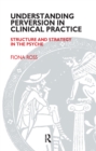 Understanding Perversion in Clinical Practice : Structure and Strategy in the Psyche - eBook