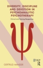 Diversity, Discipline and Devotion in Psychoanalytic Psychotherapy : Clinical and Training Perspectives - eBook