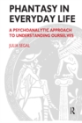 Phantasy in Everyday Life : A Psychoanalytic Approach to Understanding Ourselves - eBook