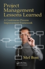 Project Management Lessons Learned : A Continuous Process Improvement Framework - eBook