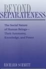Beyond Separateness : The Social Nature Of Human Beings--their Autonomy, Knowledge, And Power - eBook