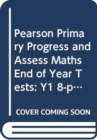 Pearson Primary Progress and Assess Maths End of Year Tests: Y1 8-pack - Book