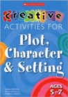 Creative Activities for Plot, Character & Setting Ages 5-7 - Book