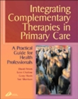 Integrating Complementary Therapies in Primary Care : A Practical Guide for Health Professionals - Book