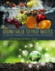 Adding Value to Fruit Wastes : Extraction, Properties, and Industrial Applications - Book