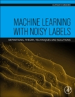 Machine Learning with Noisy Labels : Definitions, Theory, Techniques and Solutions - Book