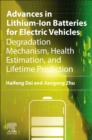 Advances in Lithium-Ion Batteries for Electric Vehicles : Degradation Mechanism, Health Estimation, and Lifetime Prediction - Book
