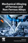 Mechanical Alloying of Ferrous and Non-Ferrous Alloys : Processing, Properties, and Applications - Book