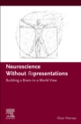 Neuroscience Without Representations : Building a Brain-in-a-World View - Book