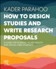 How to Design Studies and Write Research Proposals : A Guide for Nursing, Allied Health and Social Care Students - Book