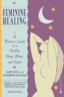 Feminine Healing : A Woman's Guide to a Healthy Mind, Body and Spirit - Book
