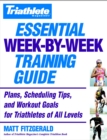 Triathlete's Essential Week-By-Week Training Guide : Plans, scheduling, tips and workout goals for all levels - Book