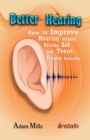 Better Hearing: How to Improve Hearing without a Hearing Aid and Treat Tinnitus Naturally - eBook