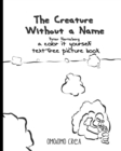 The Creature Without a Name : a color it yourself text-free picturebook - Book
