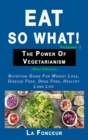 Eat So What! The Power of Vegetarianism Volume 2 : Nutrition guide for weight loss, disease free, drug free, healthy long life - Book