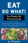 Eat So What! The Power of Vegetarianism Volume 2 (Black and white print)) : Nutrition guide for weight loss, disease free, drug free, healthy long life - Book