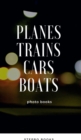 Planes Trains Cars Boats - Book