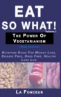 Eat So What! The Power of Vegetarianism Volume 1 (Full Color Print) : Nutrition Guide For Weight Loss, Disease Free, Drug Free, Healthy Long Life - Book