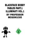Blackface Bobby Fables : Blackface Bobby Fables Part.1 Illuminati Part.1 - Book