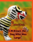 E .W. Brown the Dog Who Was Large. - Book