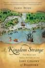 A Kingdom Strange : The Brief and Tragic History of the Lost Colony of Roanoke - Book