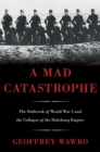 A Mad Catastrophe : The Outbreak of World War I and the Collapse of the Habsburg Empire - Book