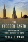 The Flooded Earth : Our Future In a World Without Ice Caps - Book