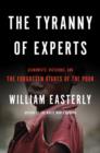 Tyranny of Experts : Economists, Dictators, and the Forgotten Rights of the Poor - Book