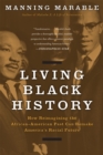 Living Black History : How Reimagining the African-American Past Can Remake America's Racial Future - Book