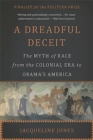 A Dreadful Deceit : The Myth of Race from the Colonial Era to Obama's America - Book