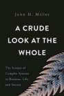 A Crude Look at the Whole : The Science of Complex Systems in Business, Life, and Society - Book