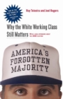 America's Forgotten Majority : Why The White Working Class Still Matters - Book