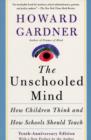 The Unschooled Mind : How Children Think and How Schools Should Teach - Book