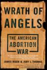 Wrath Of Angels : The American Abortion War - Book