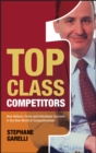 Top Class Competitors : How Nations, Firms, and Individuals Succeed in the New World of Competitiveness - Book
