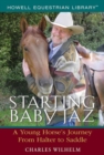 Starting Baby Jaz : A Young Horse's Journey from Halter to Saddle - eBook